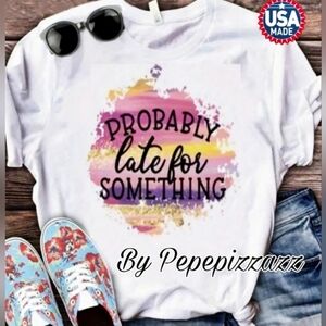 PROBABLY LATE FOR SOMETHING Handmade TSHIRT pepepizzazz